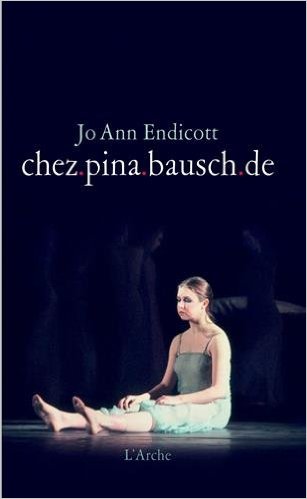 Jo Ann Endicott. chez.pina.bausch.de, éditions de l'Arche